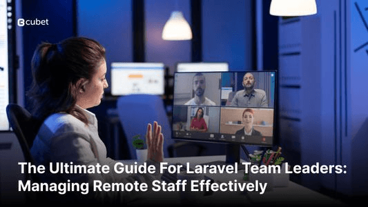 The Ultimate Guide for Laravel Team Leaders: Managing Remote Staff Effectively